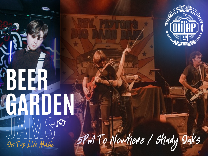 5PM TO NOWHERE & SHADY OAKS | BEER GARDEN JAMS: ON TAP LIVE MUSIC